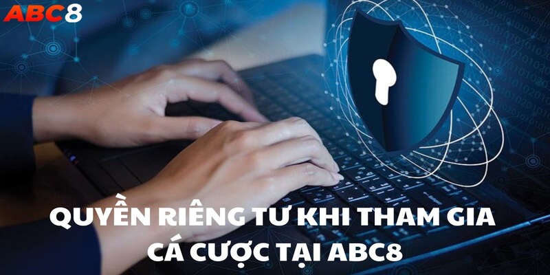 Quyền riêng tư khi tham gia các cược tại nhà cái ABC8