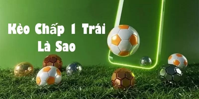 Định nghĩa kèo chấp 1 trái